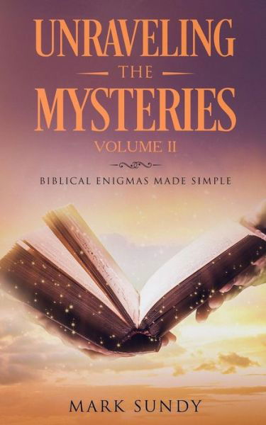 Unraveling the Mysteries - Mark L Sundy - Livros - Createspace Independent Publishing Platf - 9781985826069 - 1 de março de 2018