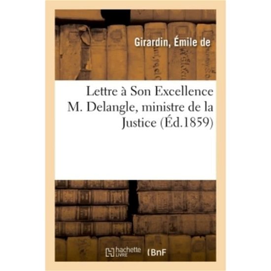Lettre A Son Excellence M. Delangle, Ministre de la Justice - Girardin - Books - Hachette Livre - BNF - 9782019306069 - June 1, 2018
