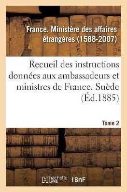 Cover for Affaires Etrangeres · Recueil Des Instructions Donnees Aux Ambassadeurs Et Ministres de France. Tome 2. Suede (Paperback Bog) (2018)