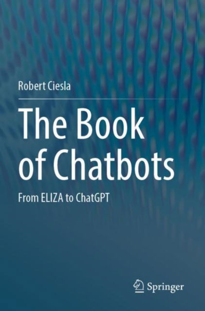 Cover for Robert Ciesla · The Book of Chatbots: From ELIZA to ChatGPT (Paperback Book) (2025)