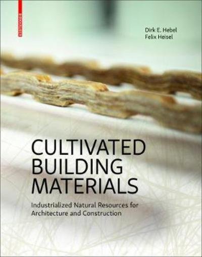 Cover for Dirk E. Hebel · Cultivated Building Materials: Industrialized Natural Resources for Architecture and Construction (Hardcover bog) (2017)
