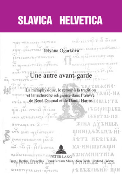 Cover for Tetyana Ogarkova · Une Autre Avant-Garde: La Metaphysique, Le Retour A La Tradition Et La Recherche Religieuse Dans l'Oeuvre de Rene Daumal Et de Daniil Harms - Slavica Helvetica (Paperback Book) (2010)