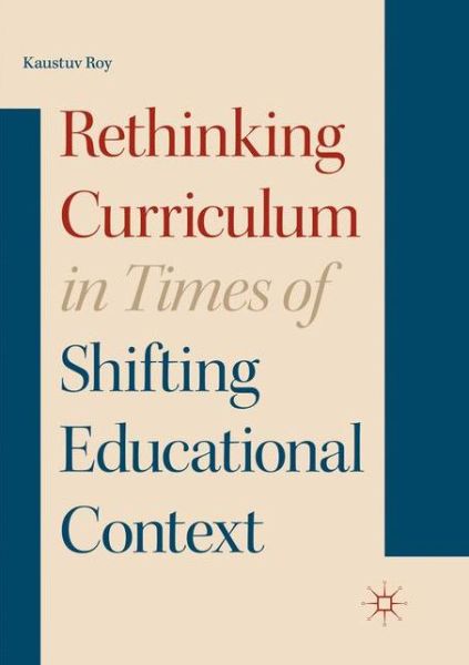 Cover for Kaustuv Roy · Rethinking Curriculum in Times of Shifting Educational Context (Paperback Book) [Softcover reprint of the original 1st ed. 2018 edition] (2018)