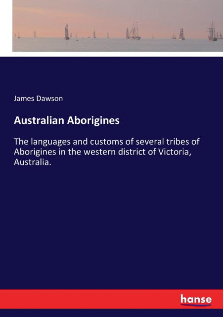 Australian Aborigines - James Dawson - Books - Hansebooks - 9783337319069 - September 13, 2017