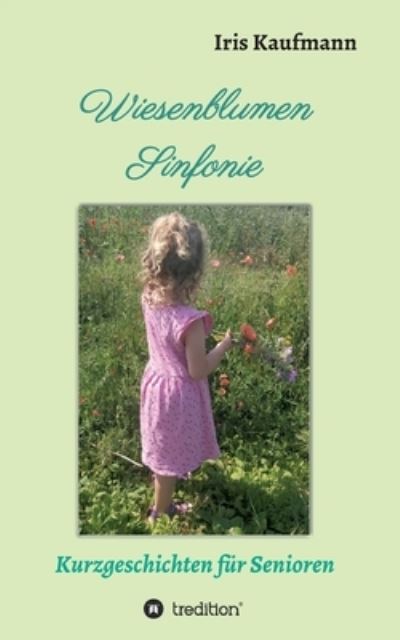 Wiesenblumen Sinfonie - Iris Kaufmann - Books - Tredition Gmbh - 9783347392069 - September 29, 2021