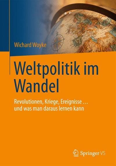 Cover for Wichard Woyke · Weltpolitik Im Wandel: Revolutionen, Kriege, Ereignisse ... Und Was Man Daraus Lernen Kann - Politik ALS Beruf (Pocketbok) [1. Aufl. 2016 edition] (2016)