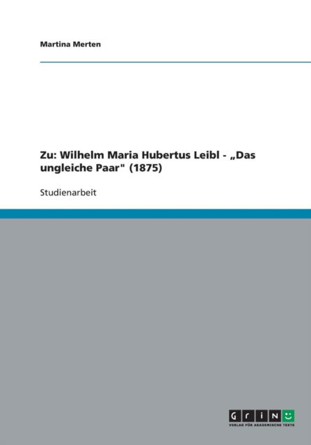 Zu: Wilhelm Maria Hubertus Leibl - "Das ungleiche Paar (1875) - Martina Merten - Books - Grin Publishing - 9783638803069 - September 27, 2007