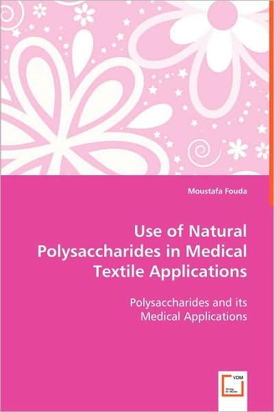 Use of Natural Polysaccharides in Medical Textile Applications - Moustafa Fouda - Books - VDM Verlag Dr. Mueller e.K. - 9783639046069 - June 26, 2008