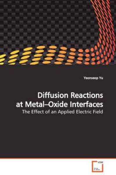 Cover for Yeonseop Yu · Diffusion Reactions at Metal?oxide Interfaces: the Effect of an Applied Electric Field (Paperback Bog) (2009)