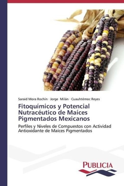 Cover for Cuauhtémoc Reyes · Fitoquímicos Y Potencial Nutracéutico De Maíces Pigmentados Mexicanos: Perfiles Y Niveles De Compuestos Con Actividad Antioxidante De Maíces Pigmentados (Taschenbuch) [Spanish edition] (2013)
