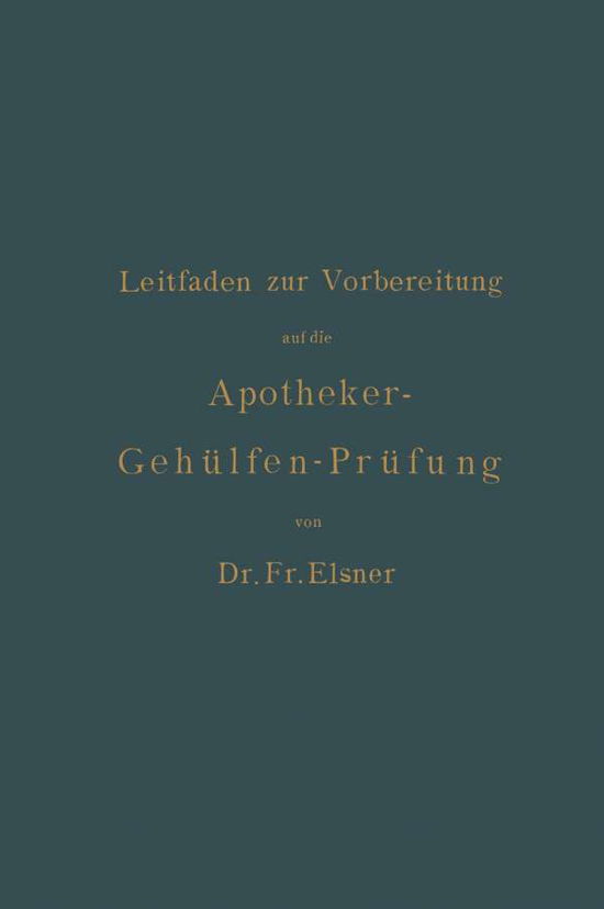 Cover for Fr Elsner · Leitfaden Zur Vorbereitung Auf Die Apotheker-Gehulfen-Prufung (Paperback Book) [3rd Softcover Reprint of the Original 3rd 1886 edition] (1901)