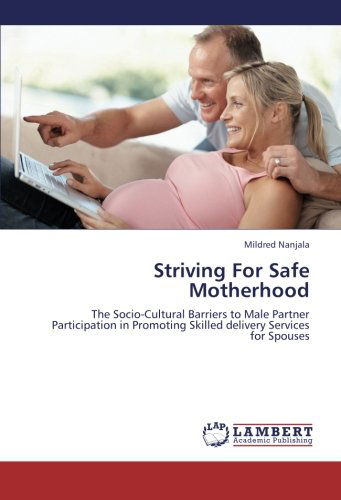 Cover for Mildred Nanjala · Striving for Safe Motherhood: the Socio-cultural Barriers to Male Partner Participation in Promoting Skilled Delivery Services for Spouses (Paperback Book) (2012)
