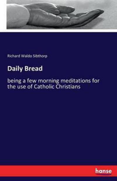 Cover for Sibthorp · Daily bread : being a few morn (Book) (2016)