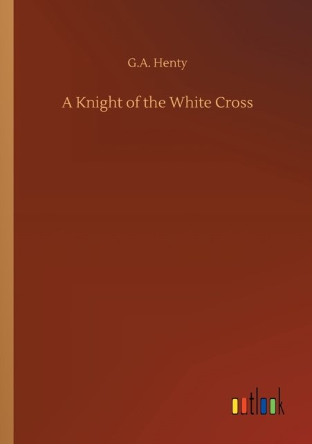 Cover for G A Henty · A Knight of the White Cross (Paperback Bog) (2020)