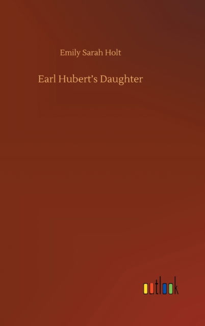 Cover for Emily Sarah Holt · Earl Hubert's Daughter (Hardcover Book) (2020)