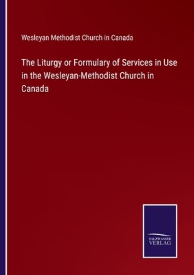 Cover for Wesleyan Methodist Church In Canada · The Liturgy or Formulary of Services in Use in the Wesleyan-Methodist Church in Canada (Paperback Book) (2022)