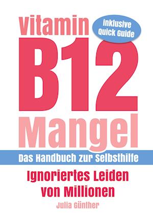 Cover for Julia Günther · Vitamin B12-Mangel - Ignoriertes Leiden von Millionen: Das Handbuch zur Selbsthilfe (Book) (2024)