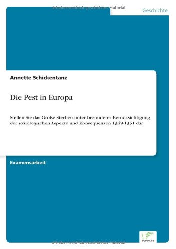 Die Pest in Europa: Stellen Sie Das Große Sterben Unter Besonderer Berücksichtigung Der Soziologischen Aspekte Und Konsequenzen 1348-1351 Dar - Annette Schickentanz - Books - Diplomarbeiten Agentur diplom.de - 9783838601069 - June 25, 1997