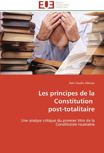 Cover for Dan Claudiu Danisor · Les Principes De La Constitution   Post-totalitaire: Une Analyse Critique Du Premier Titre De La Constitution Roumaine (Paperback Book) [French edition] (2018)