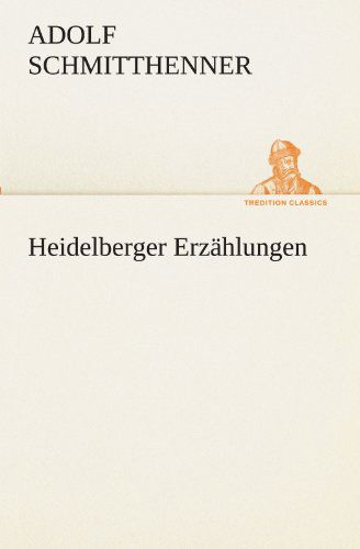 Cover for Adolf Schmitthenner · Heidelberger Erzählungen (Tredition Classics) (German Edition) (Paperback Book) [German edition] (2012)