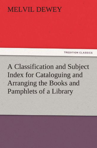 Cover for Melvil Dewey · A Classification and Subject Index for Cataloguing and Arranging the Books and Pamphlets of a Library (Tredition Classics) (Pocketbok) (2011)