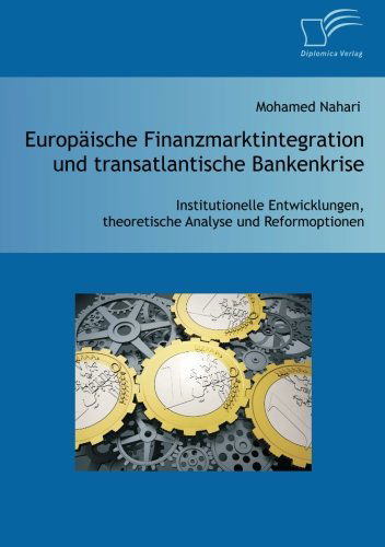 Cover for Mohamed Nahari · Europaische Finanzmarktintegration und transatlantische Bankenkrise: Institutionelle Entwicklungen, theoretische Analyse und Reformoptionen (Paperback Book) [German edition] (2012)