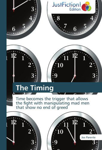 The Timing: Time Becomes the Trigger That Allows the Fight with Manipulating Mad men That Show No End of Greed - Joseph Parente - Books - JustFiction Edition - 9783845445069 - December 15, 2011