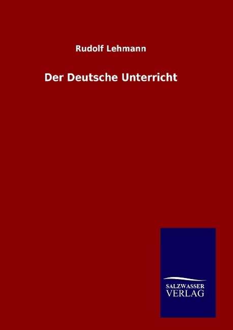 Der Deutsche Unterricht - Rudolf Lehmann - Books - Salzwasser-Verlag GmbH - 9783846097069 - November 19, 2014