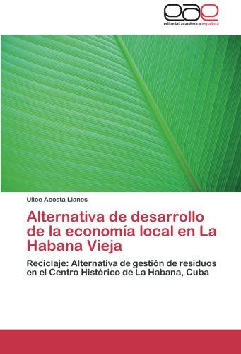 Cover for Ulice Acosta Llanes · Alternativa De Desarrollo De La Economía Local en La Habana Vieja: Reciclaje: Alternativa De Gestión De Residuos en El Centro Histórico De La Habana, Cuba (Taschenbuch) [Spanish edition] (2012)