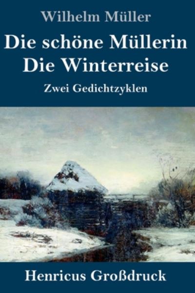 Cover for Wilhelm Muller · Die schoene Mullerin / Die Winterreise (Grossdruck): Zwei Gedichtzyklen (Hardcover Book) (2020)