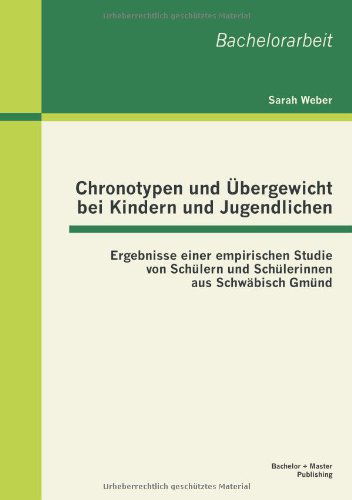 Cover for Sarah Weber · Chronotypen Und Ubergewicht Bei Kindern Und Jugendlichen: Ergebnisse Einer Empirischen Studie Von Schuler Und Schulerinnen Aus Schwabisch Gmund (Paperback Book) [German edition] (2013)