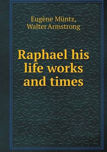 Cover for Walter Armstrong · Raphael His Life Works and Times (Paperback Book) (2013)