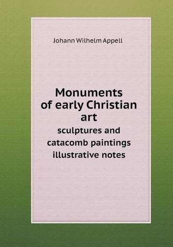 Cover for Johann Wilhelm Appell · Monuments of Early Christian Art Sculptures and Catacomb Paintings Illustrative Notes (Paperback Book) (2013)