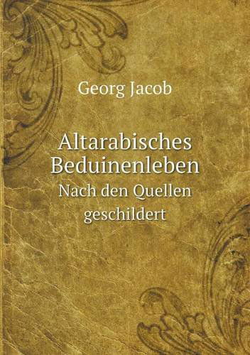 Cover for Georg Jacob · Altarabisches Beduinenleben Nach den Quellen Geschildert (Paperback Book) (2013)