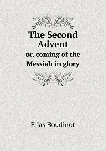 Cover for Elias Boudinot · The Second Advent Or, Coming of the Messiah in Glory (Paperback Book) (2013)