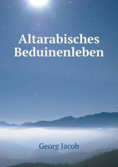 Cover for Georg Jacob · Altarabisches Beduinenleben (Paperback Book) [German edition] (2014)