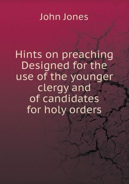 Cover for John Jones · Hints on Preaching Designed for the Use of the Younger Clergy and of Candidates for Holy Orders (Paperback Bog) (2015)