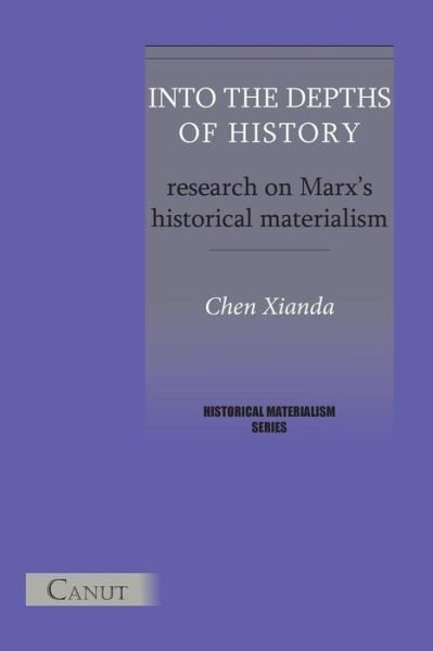 Into the Depths of History. Research on Marx's Historical Materialism - Xianda Chen - Bücher - Canut Publishers - 9786054923069 - 1. Februar 2014