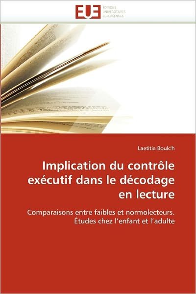 Cover for Laetitia Boulc'h · Implication Du Contrôle Exécutif Dans Le Décodage en Lecture: Comparaisons Entre Faibles et Normolecteurs. Études Chez L'enfant et L'adulte (Pocketbok) [French edition] (2018)