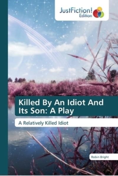 Cover for Bright · Killed By An Idiot And Its Son: (Book) (2018)