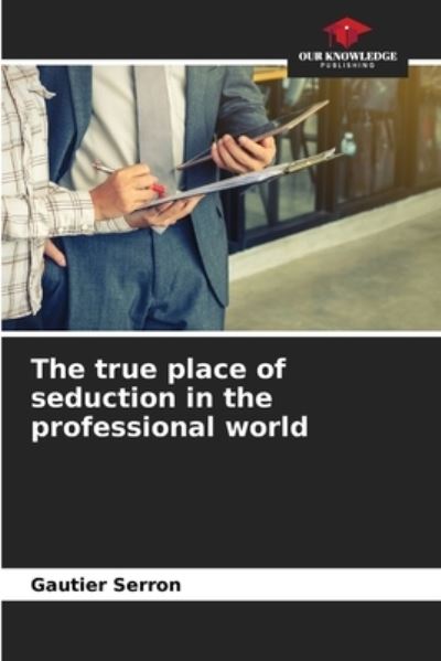 Cover for Gautier Serron · The true place of seduction in the professional world (Paperback Book) (2021)