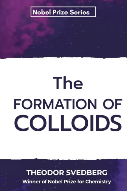 The Formation of Colloids - Theodor Svedberg - Books - Mjp Publishers - 9788194904069 - February 13, 2023