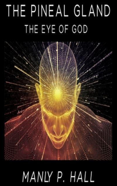 The Pineal Gland: The Eye Of God - Manly P Hall - Books - www.bnpublishing.com - 9788436679069 - June 24, 2020