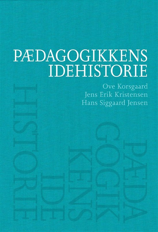Pædagogikkens idehistorie - Ove Korsgaard, Jens Erik Kristensen, Hans Siggaard Jensen - Bøger - Aarhus Universitetsforlag - 9788779347069 - 30. maj 2017
