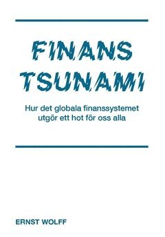 Finanstsunami : hur det globala finanssystemet utgör ett hot för oss alla - Ernst Wolff - Books - pewi.pop.agri.ch - 9789178192069 - September 17, 2020