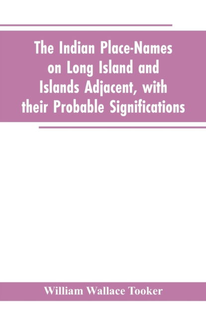 Cover for William Wallace Tooker · The Indian place-names on Long Island and Islands adjacent, with their probable significations (Paperback Book) (2019)
