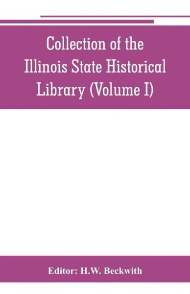 Collection of the Illinois State Historical Library (Volume I) - H W Beckwith - Bøger - Alpha Edition - 9789353801069 - 1. juli 2019