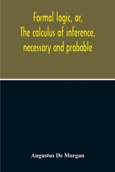 Formal Logic, Or, The Calculus Of Inference, Necessary And Probable - Augustus de Morgan - Books - Alpha Edition - 9789354213069 - November 5, 2020