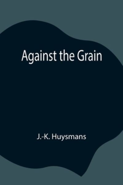 Against the Grain - J -K Huysmans - Books - Alpha Edition - 9789354846069 - July 21, 2021