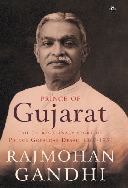 Cover for Rajmohan Gandhi · Prince of Gujarat: The Extraordinary Story of Prince Gopaldas Desai 1887-1951 (Gebundenes Buch) (2014)